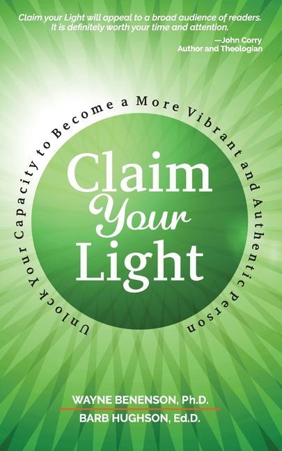 Claim Your Light: : Unlock Your Capacity to Become a More Vibrant and Authentic Person: Your Capacity to Become a More Vibrant and Authe