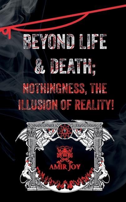 Beyond Life & Death; Nothingness The Illusion of Reality