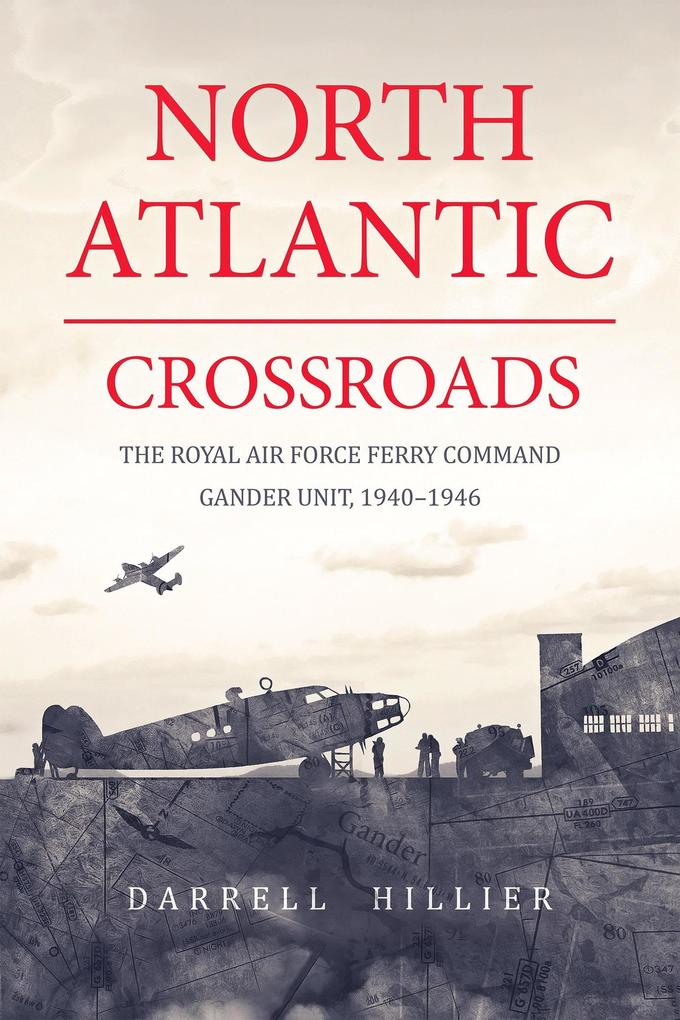 North Atlantic Crossroads: The Royal Air Force Ferry Command Gander Unit 1940-1946