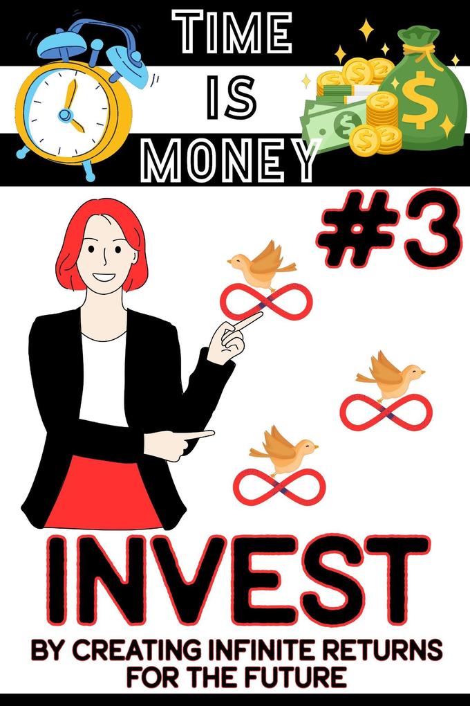 Time is Money #3: Invest by Creating Infinite Returns for the Future (Financial Freedom #122)