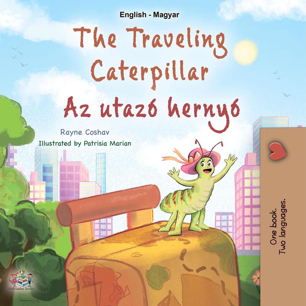 The Traveling Caterpillar Az utazó hernyó (English Hungarian Bilingual Collection)