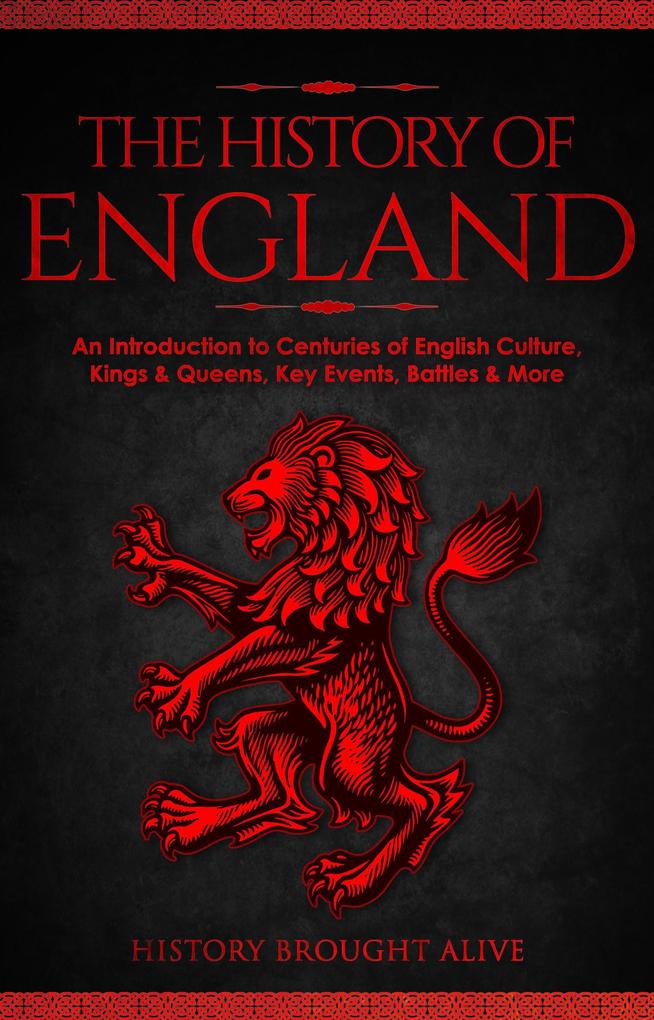 The History of England: An Introduction to Centuries of English Culture Kings & Queens Key Events Battles & More