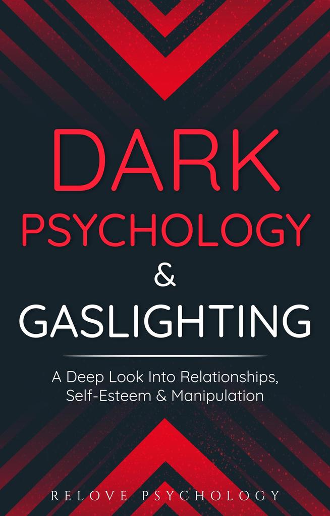 Dark Psychology & Gaslighting: A Deep Look Into Relationships Self-Esteem & Manipulation
