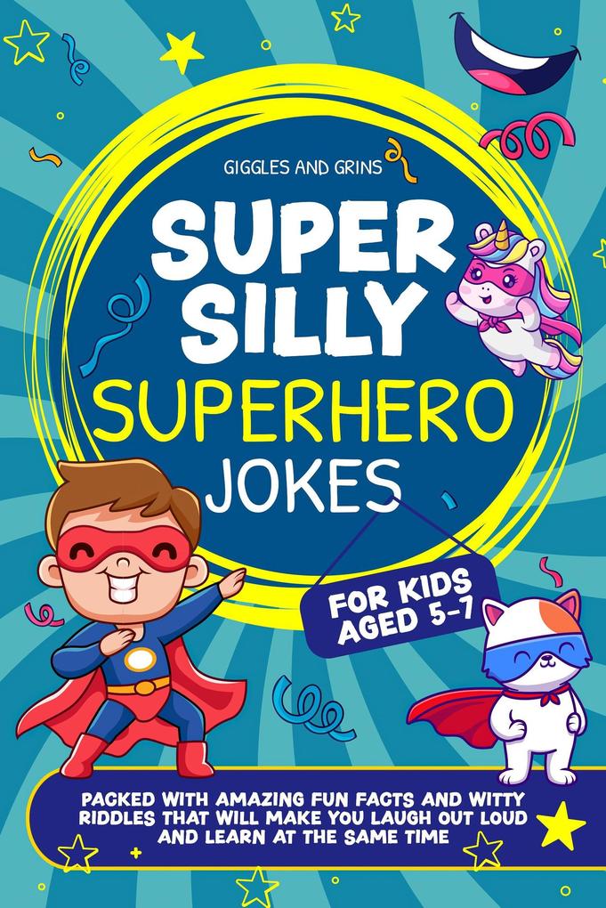Super Silly Superhero Jokes For Kids Aged 5-7: Packed With Amazing Fun Facts and Witty Riddles That Will Make You Laugh out Loud and Learn at the Same Time (Super Silly Jokes For Kids 5-7)