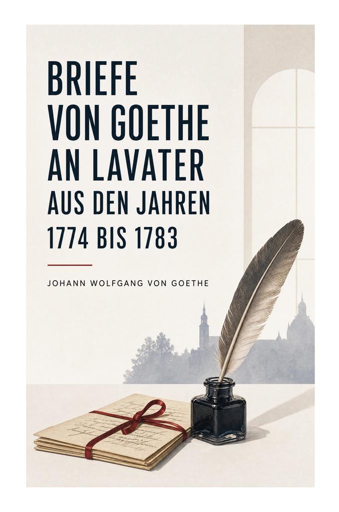 Briefe von Goethe an Lavater aus den Jahren 1774 bis 1783
