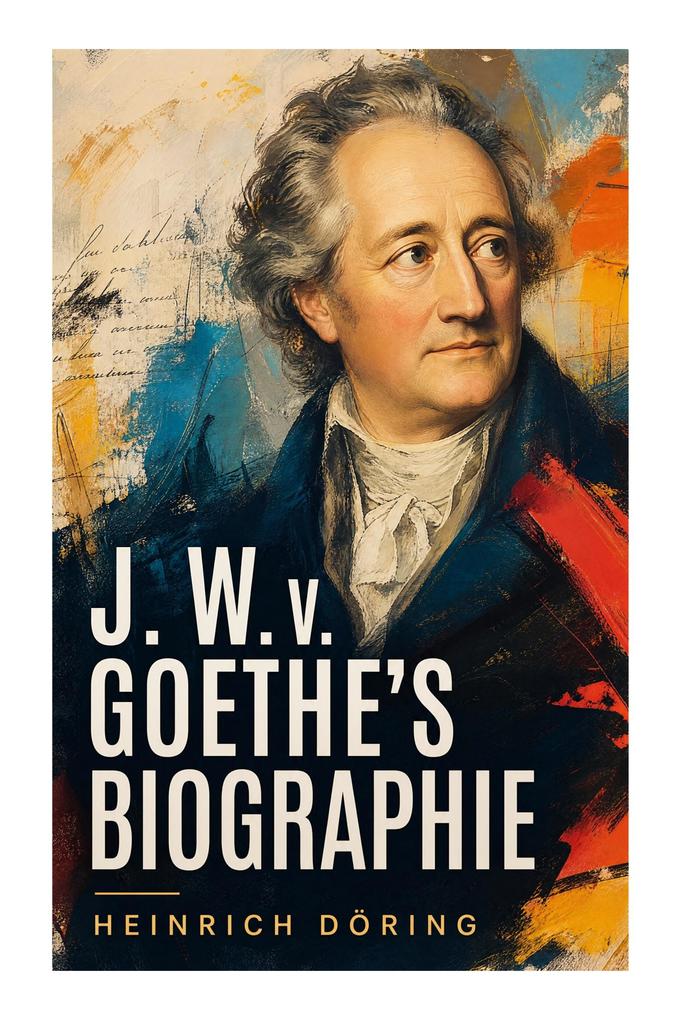 J. W. v. Goethe's Biographie