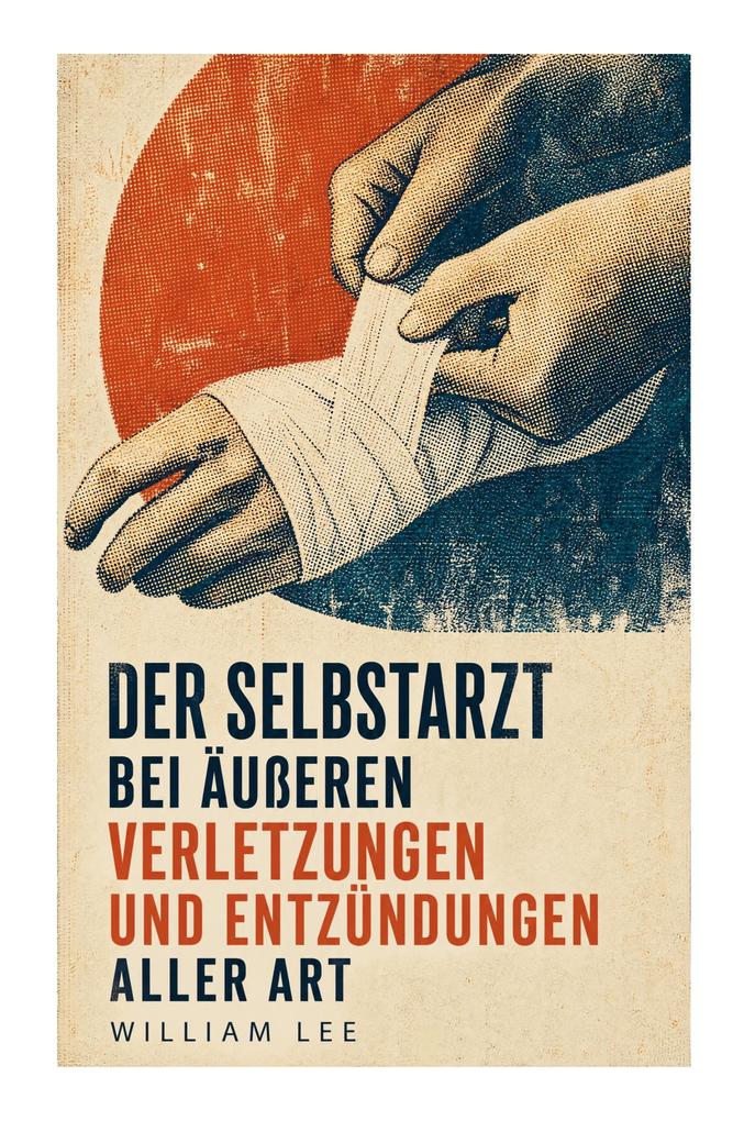 Der Selbstarzt bei äußeren Verletzungen und Entzündungen aller Art