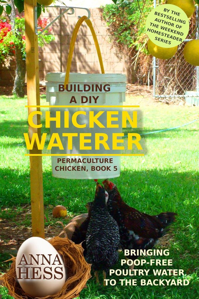 Building a DIY Chicken Waterer: Bringing Poop-free Poultry Water to the Backyard (Permaculture Chicken #5)