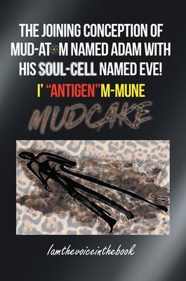 THE JOINING CONCEPTION OF MUD-ATOM NAMED ADAM WITH HIS SOUL-CELL NAMED EVE! I‘ ANTIGENM-MUNE MUD CAKE