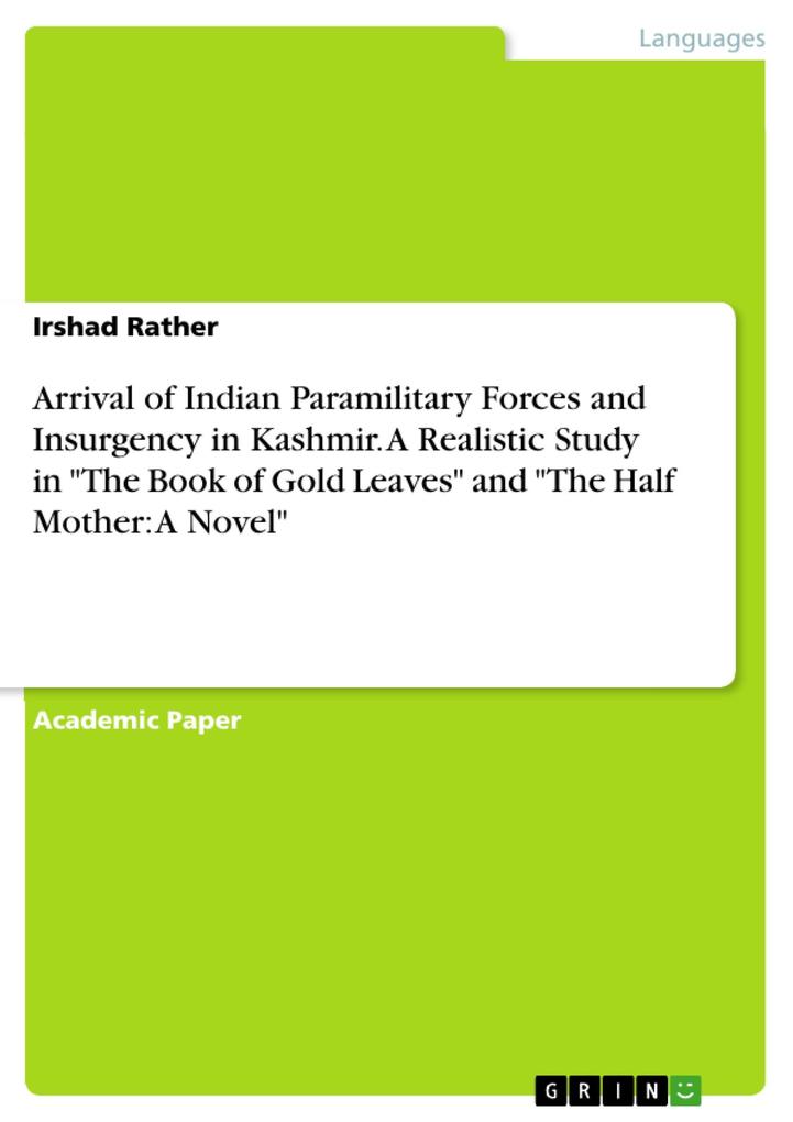 Arrival of Indian Paramilitary Forces and Insurgency in Kashmir. A Realistic Study in The Book of Gold Leaves and The Half Mother: A Novel