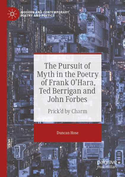 The Pursuit of Myth in the Poetry of Frank O'Hara Ted Berrigan and John Forbes