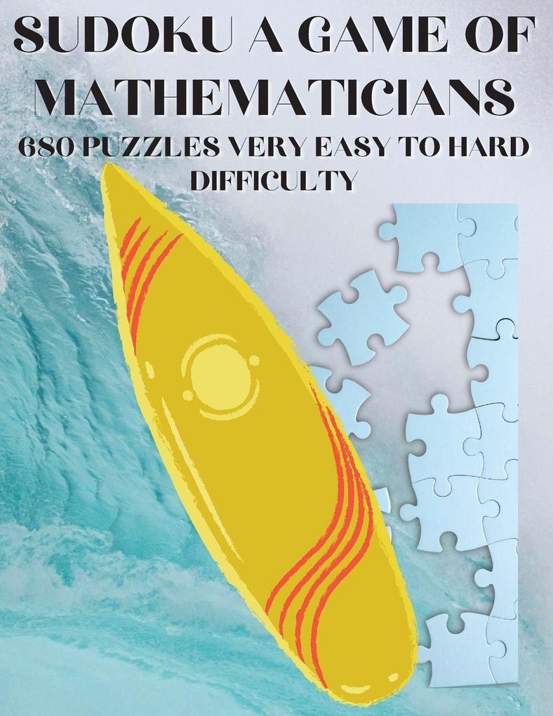 Sudoku A Game of Mathematicians 680 Very Easy to Hard Puzzles