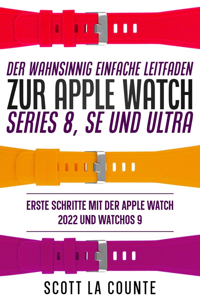 Der Wahnsinnig Einfache Leitfaden Zur Apple Watch Series 8 Se Und Ultra: Erste Schritte Mit Der Apple Watch 2022 Und watchOS 9