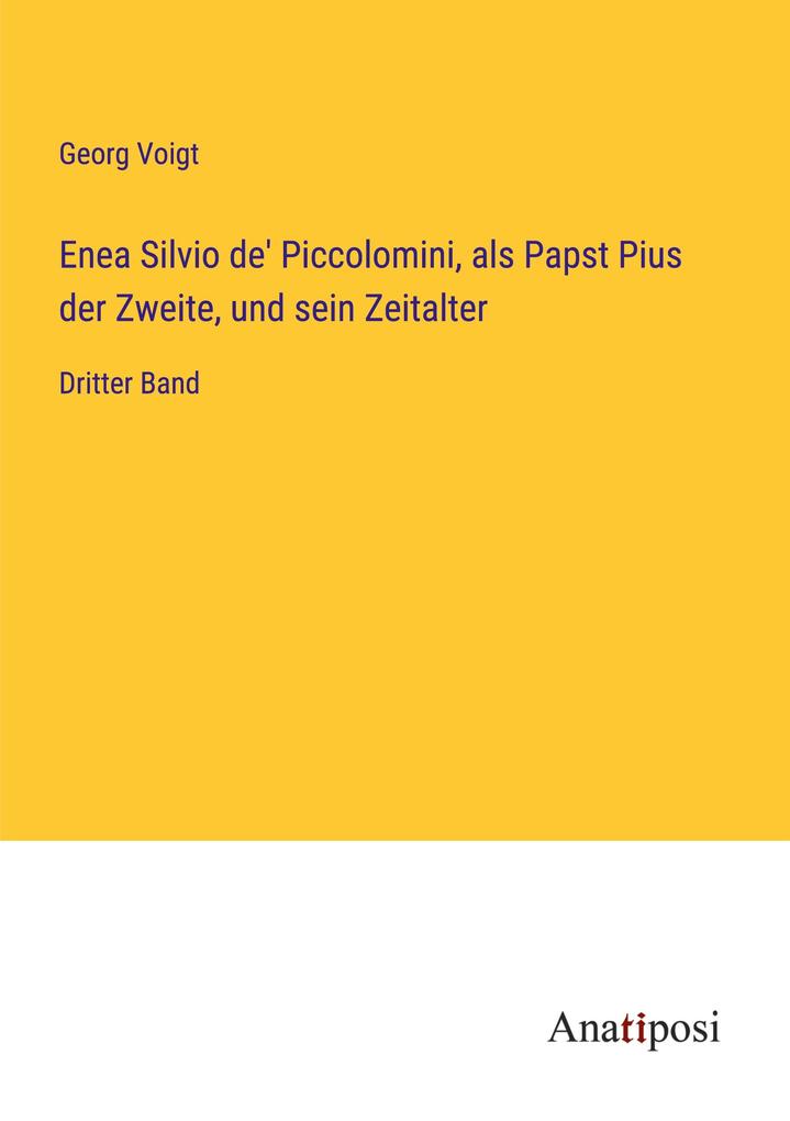 Enea Silvio de' Piccolomini als Papst Pius der Zweite und sein Zeitalter
