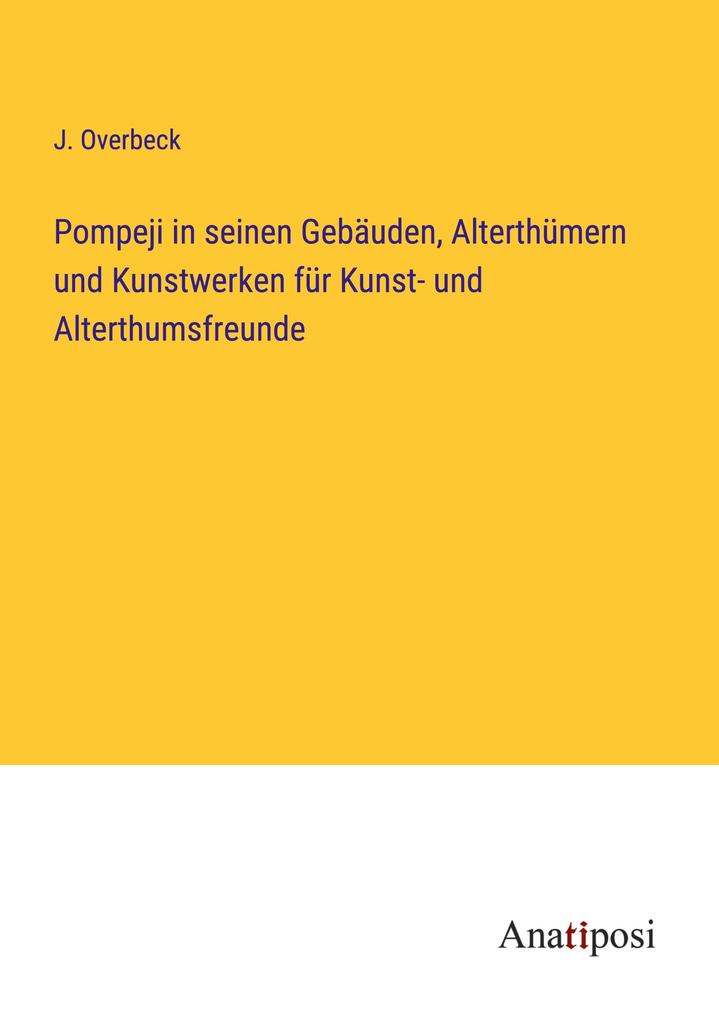 Pompeji in seinen Gebäuden Alterthümern und Kunstwerken für Kunst- und Alterthumsfreunde