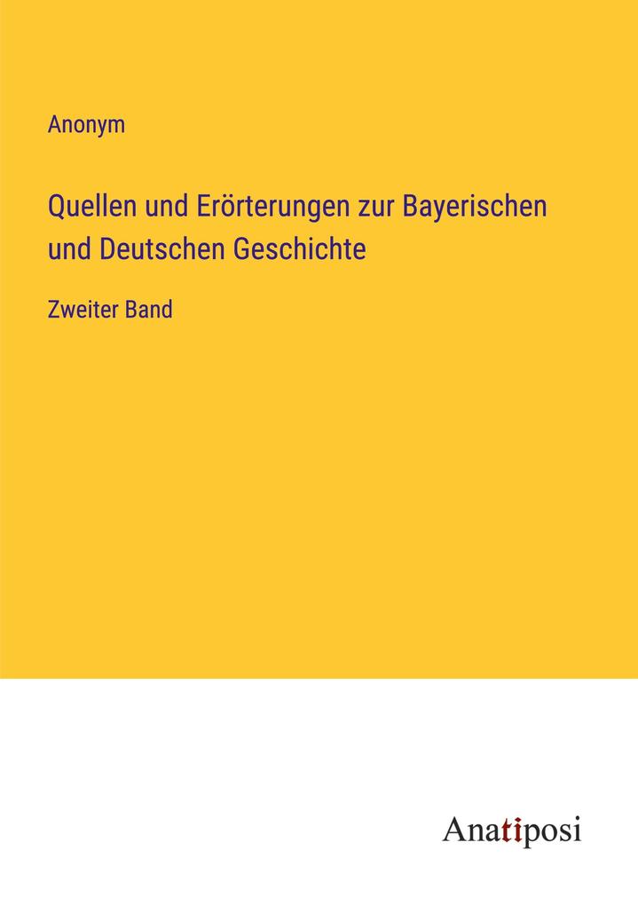 Quellen und Erörterungen zur Bayerischen und Deutschen Geschichte