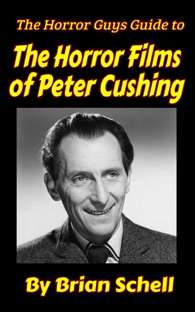 The Horror Guys Guide To The Horror Films of Peter Cushing (HorrorGuys.com Guides #7)