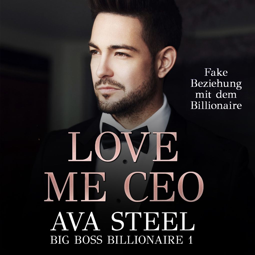 Love me CEO!: Fake Beziehung mit dem Billionaire (Big Boss Billionaire 1)