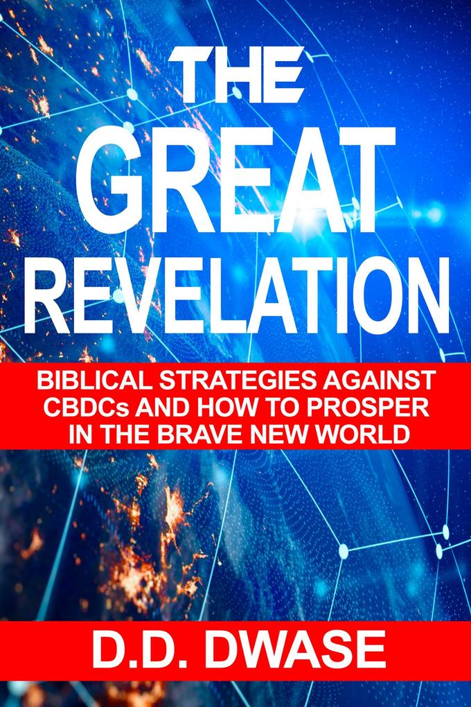 The Great Revelation: Biblical Strategies Against CBDCs And How To Prosper In The Brave New World (Mastering Faith Series #4)
