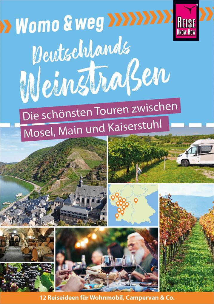 Reise Know-How Womo & weg: Deutschlands Weinstraßen - Die schönsten Touren zwischen Mosel Main und Kaiserstuhl