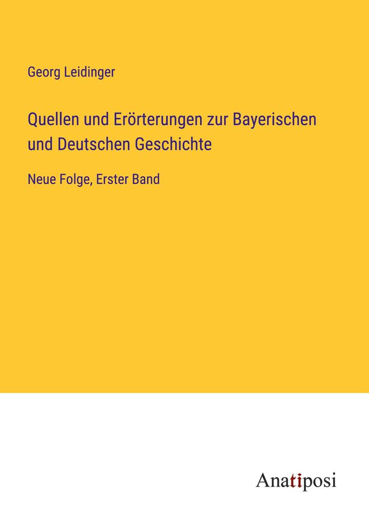 Quellen und Erörterungen zur Bayerischen und Deutschen Geschichte