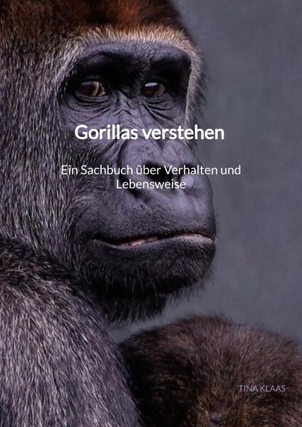 Gorillas verstehen Ein Sachbuch über Verhalten und Lebensweise
