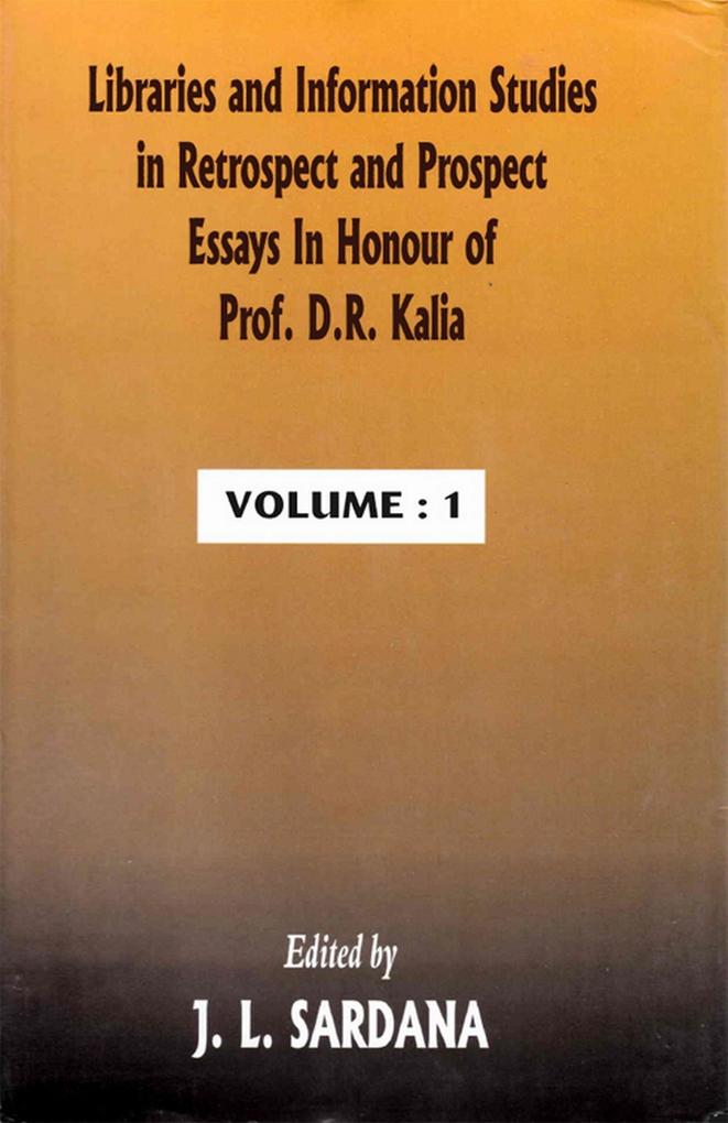 Libraries and Information Studies in Retrospect and Prospect: Essays in honour of Prof. D.R. Kalia - J. L. Sardana