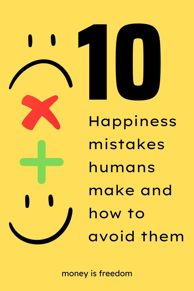 Top 10 Happiness Mistakes Humans Make and How to Avoid Them