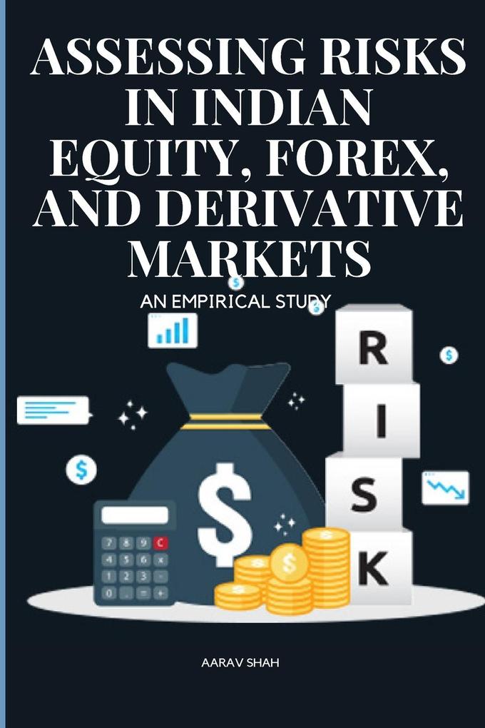 Assessing Risks in Indian Equity Forex and Derivative Markets An Empirical Study
