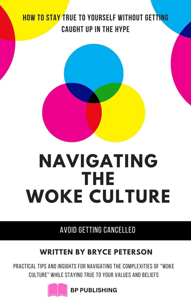 Navigating the Woke Culture: Practical Tips and Insights for Navigating the Complexities of Woke Culture While Staying True to Your Values and Beliefs