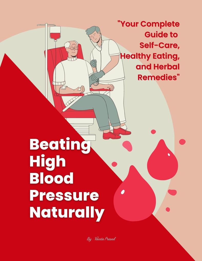 Beating High Blood Pressure Naturally: Your Complete Guide to Self-Care Healthy Eating and Herbal Remedies (Self Care #1)