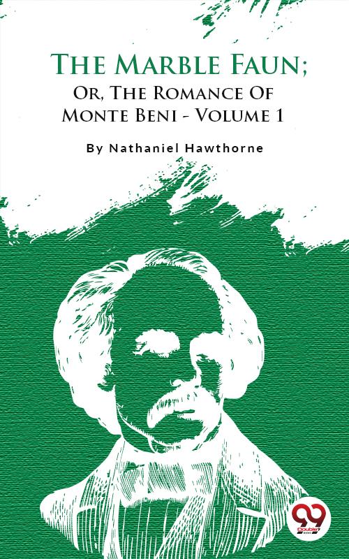 The Marble Faun; Or The Romance of Monte Beni - Volume 1