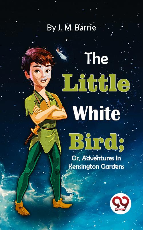 The Little White Bird; Or Adventures In Kensington Gardens