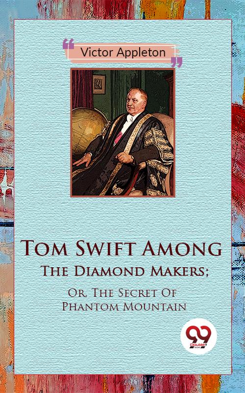 Tom Swift Among The Diamond Makers; Or The Secret Of Phantom Mountain