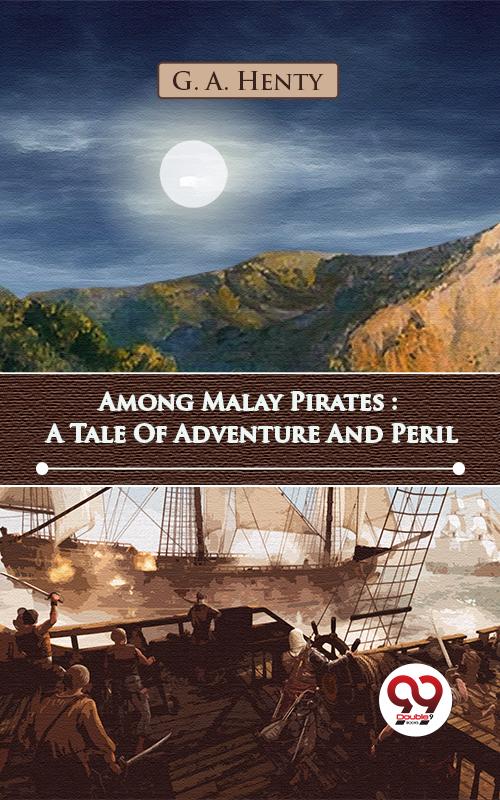 Among Malay Pirates : A Tale Of Adventure And Peril