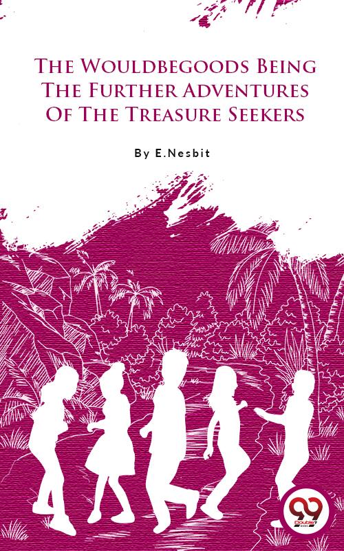 The Wouldbegoods Being The Further Adventures Of The Treasure Seekers