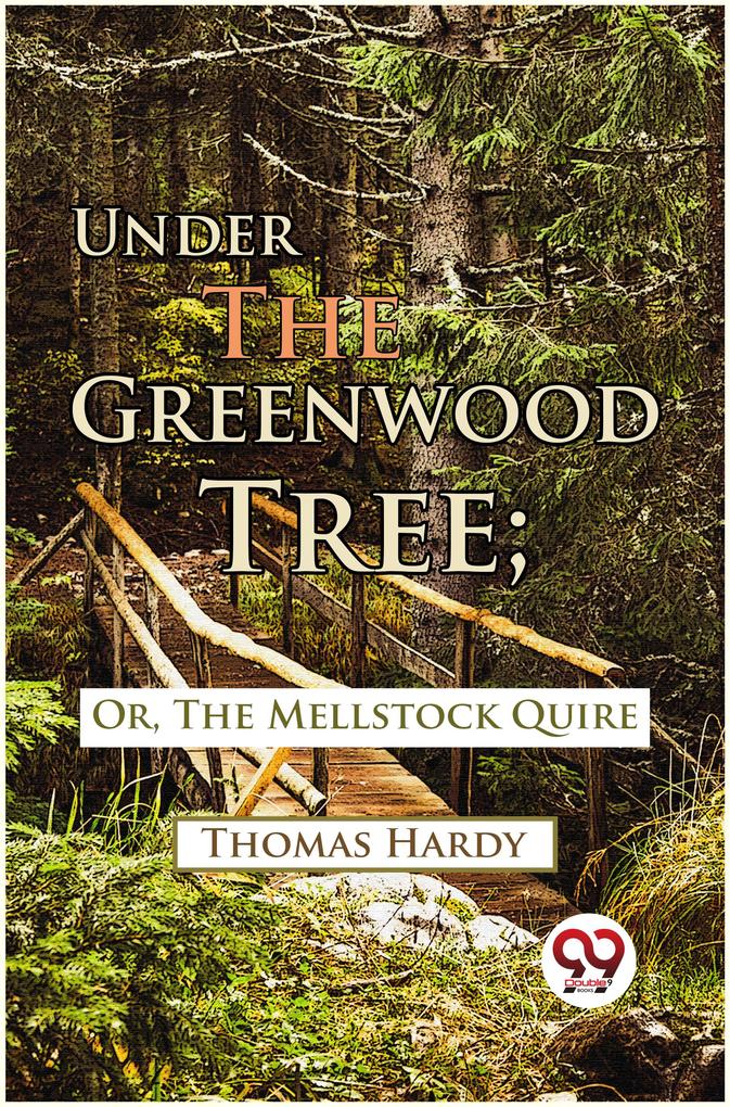 Under The Greenwood Tree; Or The Mellstock Quire