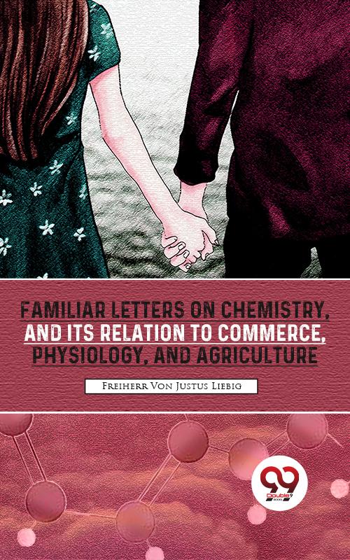 Familiar Letters On Chemistry And Its Relation To Commerce Physiology And Agriculture