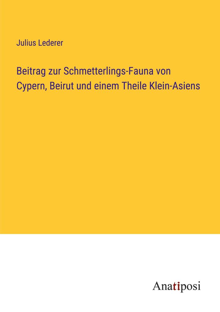 Beitrag zur Schmetterlings-Fauna von Cypern Beirut und einem Theile Klein-Asiens