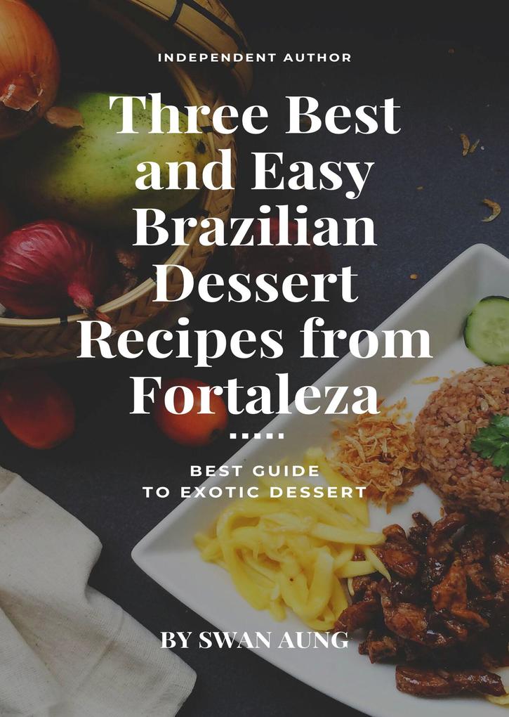 Three Best and Easy Brazilian Dessert Recipes from Fortaleza