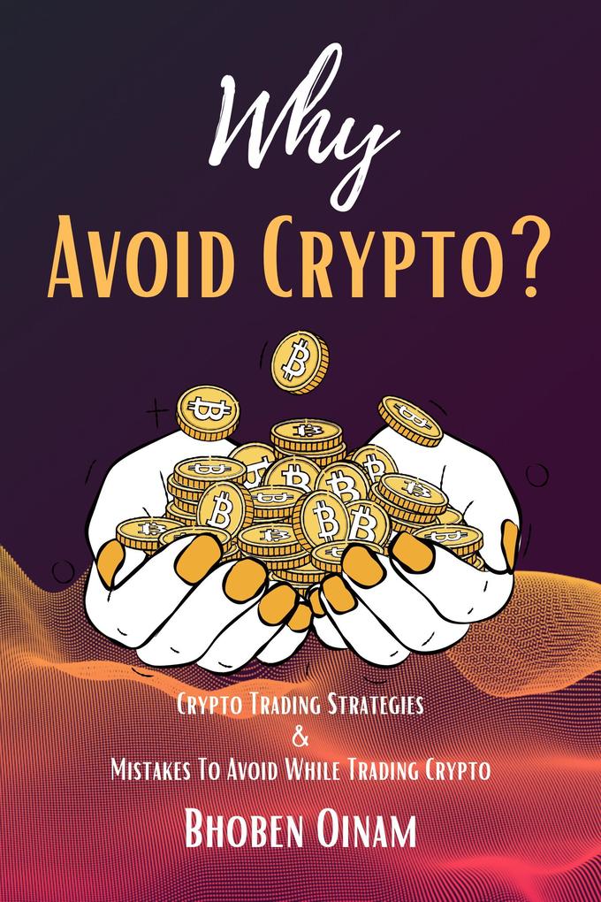 Why Avoid Crypto?Crypto Trading Strategies & Mistakes To Avoid While Trading Crypto.
