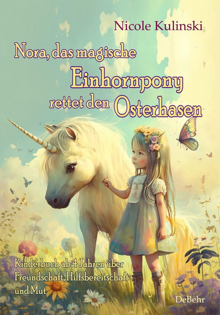 Nora das magische Einhornpony rettet den Osterhasen - Kinderbuch ab 4 Jahren über Freundschaft Hilfsbereitschaft und Mut
