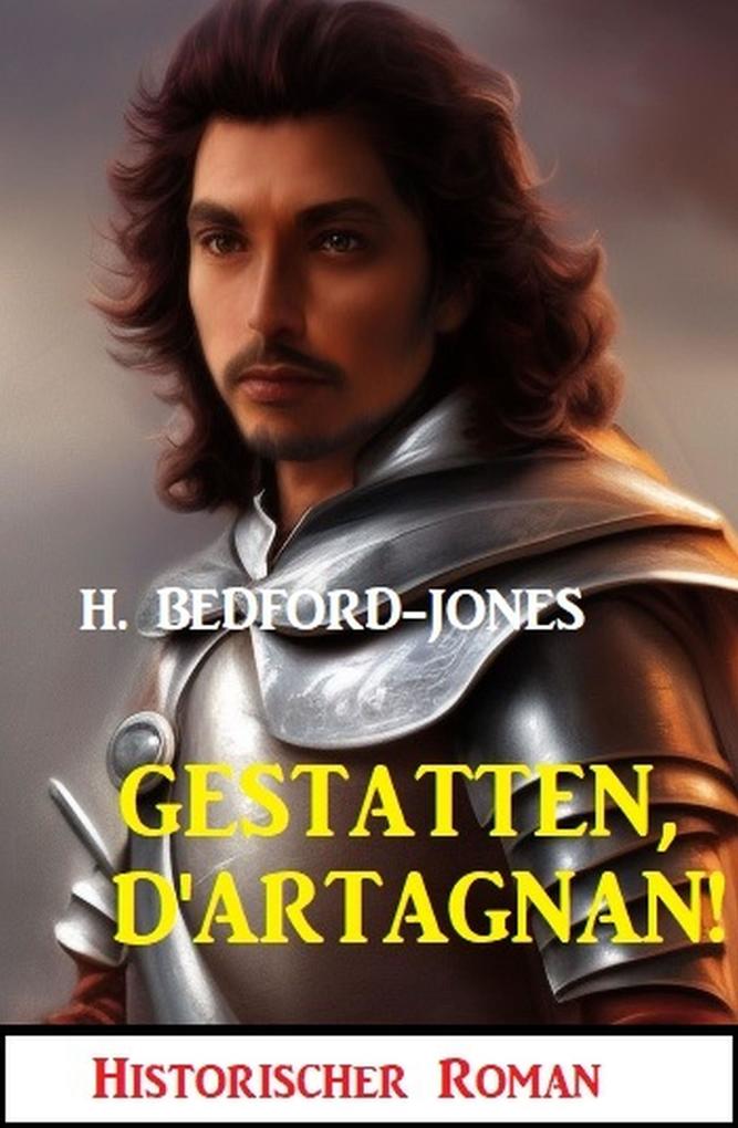Gestatten D‘Artagnan! Historischer Roman