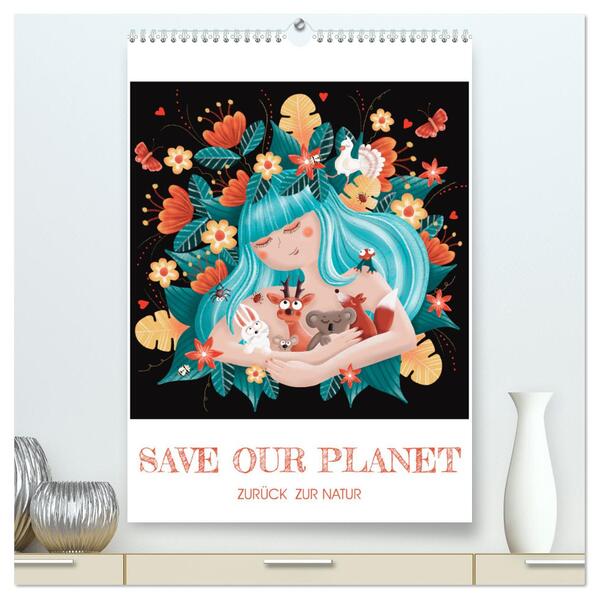SAVE OUR PLANET - Zurück zur Natur (hochwertiger Premium Wandkalender 2024 DIN A2 hoch) Kunstdruck in Hochglanz