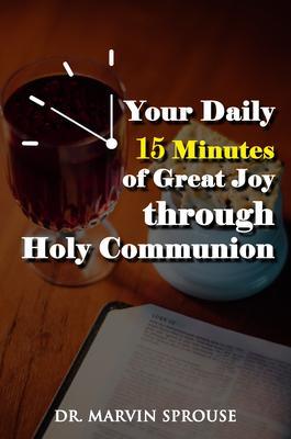 Your Daily 15 Minutes of Great Joy Through Holy Communion