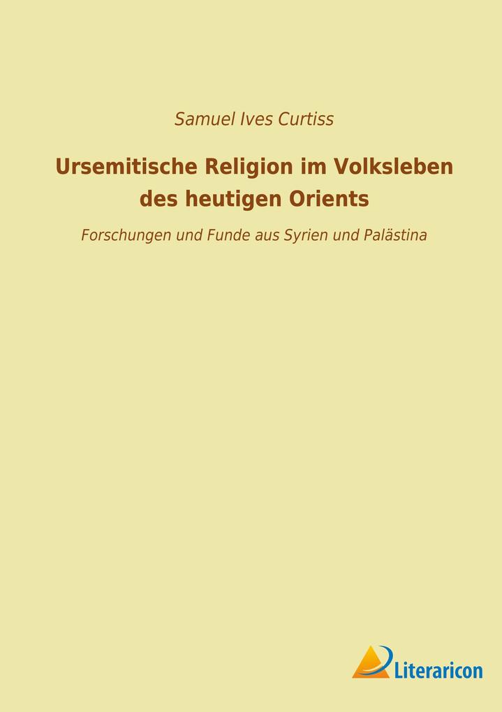 Ursemitische Religion im Volksleben des heutigen Orients