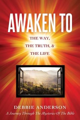 Awaken to: The Way the Truth & the Life