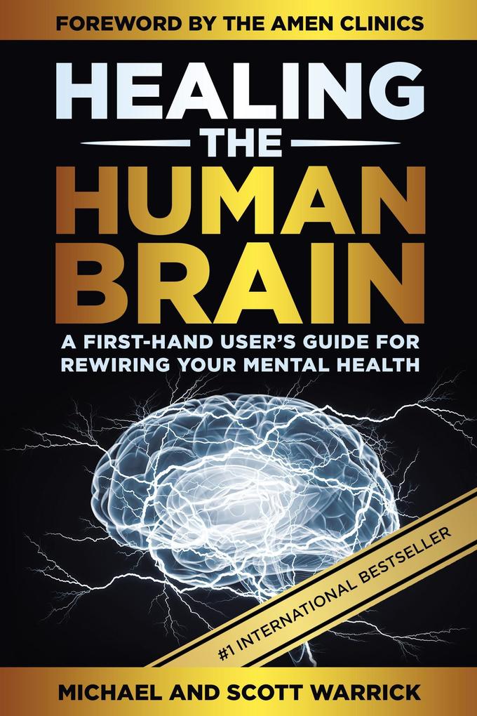 Healing the Human Brain: A First-Hand User‘s Guide for Rewiring Your Mental Health
