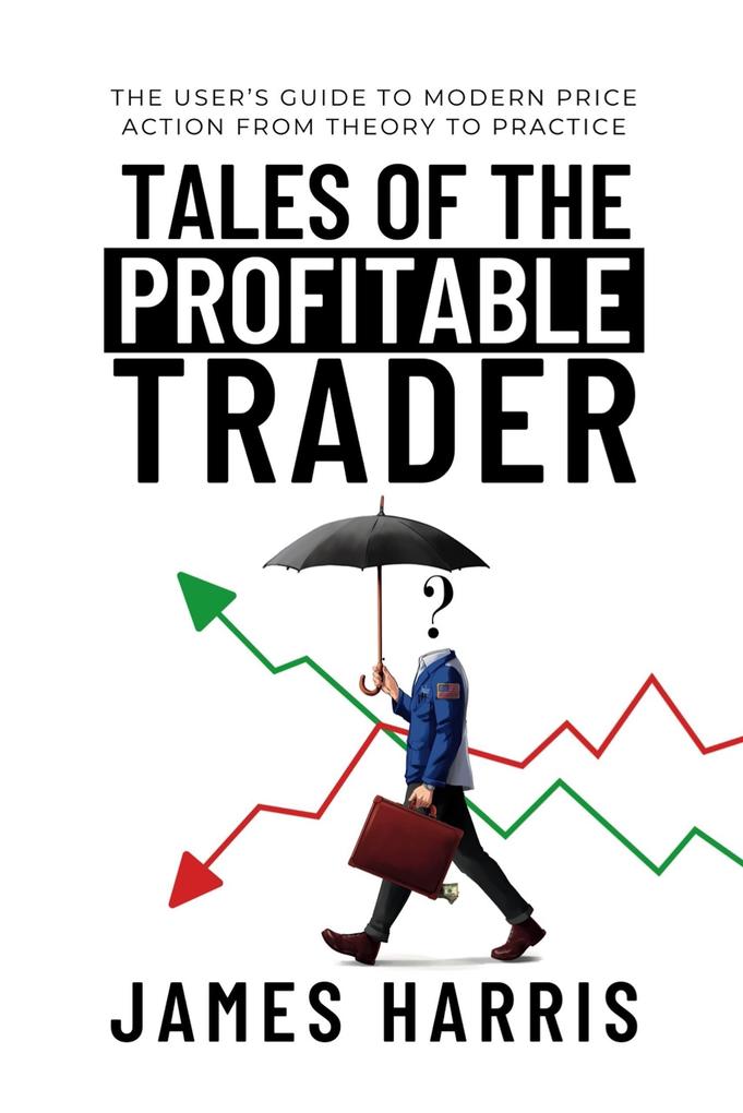 Tales of the Profitable Trader: The User‘s Guide To Modern Price Action From Theory To Practice