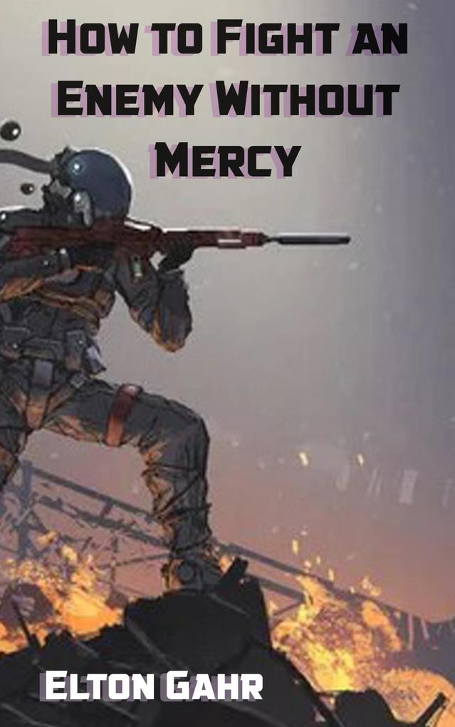 How to Fight an Enemy Without Mercy